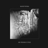 Mortifera / Be Persecuted - Split-MCD